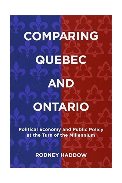 Comparing Quebec and Ontario: Political Economy and Public Policy at the Turn of the Millennium (Studies in Comparative Political Economy and Public Policy)